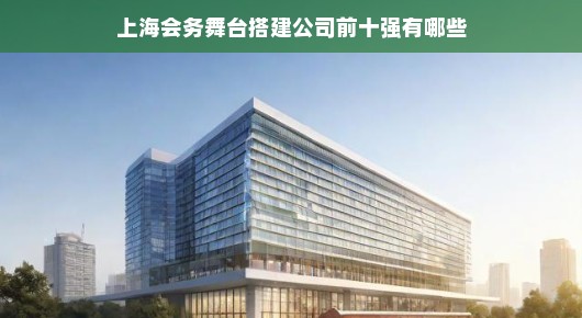 上海会务舞台搭建公司前十强及其卓越表现