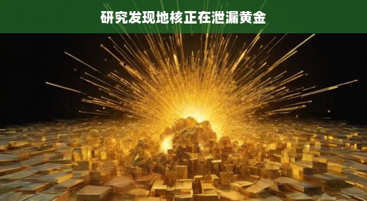 研究发现地核正在泄漏黄金，黄金时代来临？