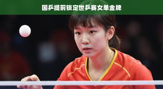 国乒提前锁定世乒赛女单金牌，乒坛再掀热潮