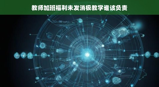 轻松应对挑战，教师加班福利未发与消极教学背后的责任探讨