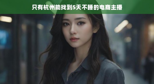 探寻电商主播的不眠之城，只有杭州能找到5天不睡的奇迹