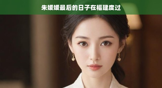朱媛媛福建的尾声悠闲时光，宁静生活的美好落幕，回忆甜美留存心间。