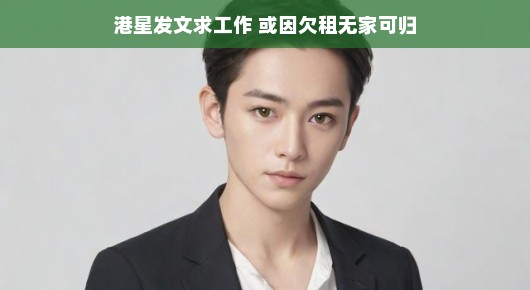 轻松看港星,昔日明星发文求工作,或因欠租无家可归
昔日港星遭遇困境,发文求工作,星光下的现实挑战 轻松看港星,昔日明星发文求工作,或因欠租无家可归
昔日港星遭遇困境,发文求工作,星光下的现实挑战