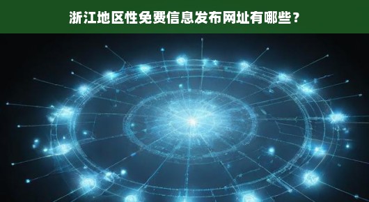 浙江地区性免费信息发布网址有哪些？我来为您盘点一下