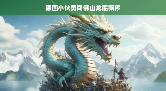 德国小伙勇闯佛山龙船飘移之旅