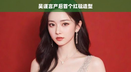 吴谨言产后首个红毯造型,优雅归来,光彩照人