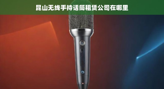 昆山无线手持话筒租赁公司的卓越服务，您不容错过！