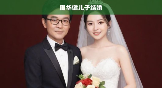 周华健儿子婚礼,喜悦与祝福的完美结合