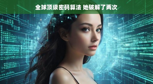 全球顶级密码算法，她破解了两次的神秘挑战