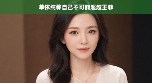 单依纯谈超越王菲，一种理解与欣赏的独特视角