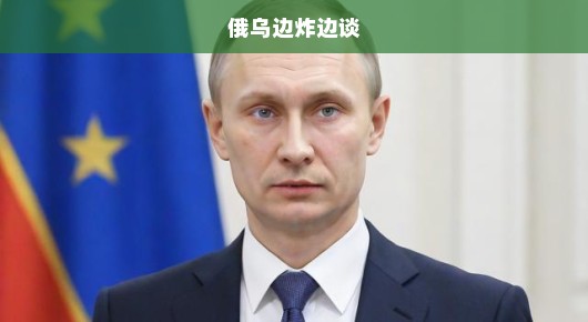 俄乌边炸边谈,一场复杂的地缘博弈