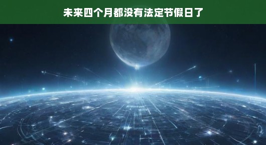 未来四个月无节假日,我们该如何应对?面对连续四个月的无节假日新常态,我们如何调整心态与生活?