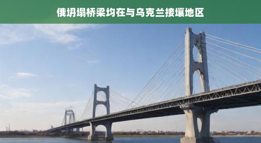 俄乌边境桥梁坍塌背后的故事,揭秘特殊现象轻松解读