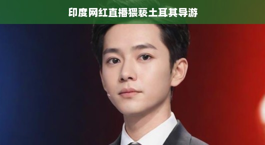 印度网红直播猥亵事件,土耳其导游遭遇尴尬瞬间