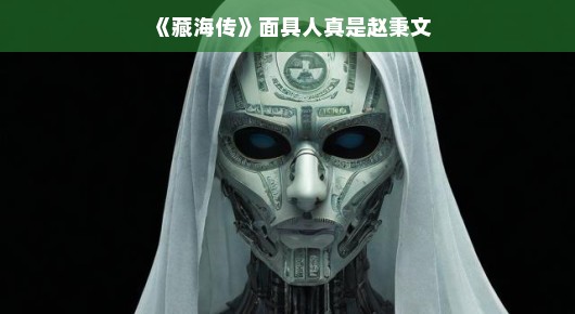 藏海传面具人与赵秉文的神秘面纱