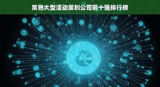 揭秘常熟大型活动策划公司前十强排行榜