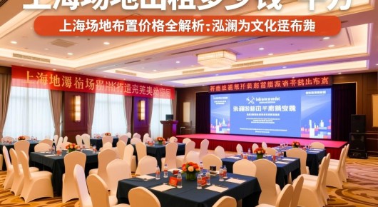 上海场地出租多少钱一平方：上海场地布置价格全解析，泓澜文化为您打造完美活动空间