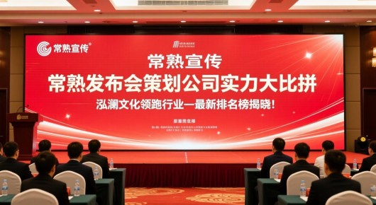 常熟宣传：常熟发布会策划公司实力大比拼，泓澜文化领跑行业—最新排名榜揭晓！