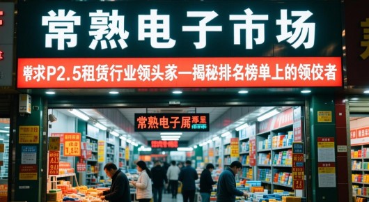 常熟电子市场在哪里:常熟电子屏P2.5租赁行业领头羊—揭秘排名榜单上的佼佼者 常熟电子市场在哪里:常熟电子屏P2.5租赁行业领头羊—揭秘排名榜单上的佼佼者