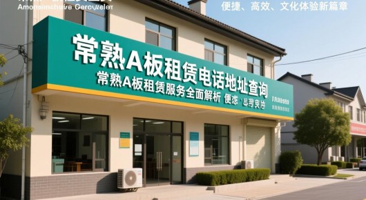 常熟a板租赁电话地址查询：常熟A板租赁服务全面解析，便捷、高效、文化体验新篇章